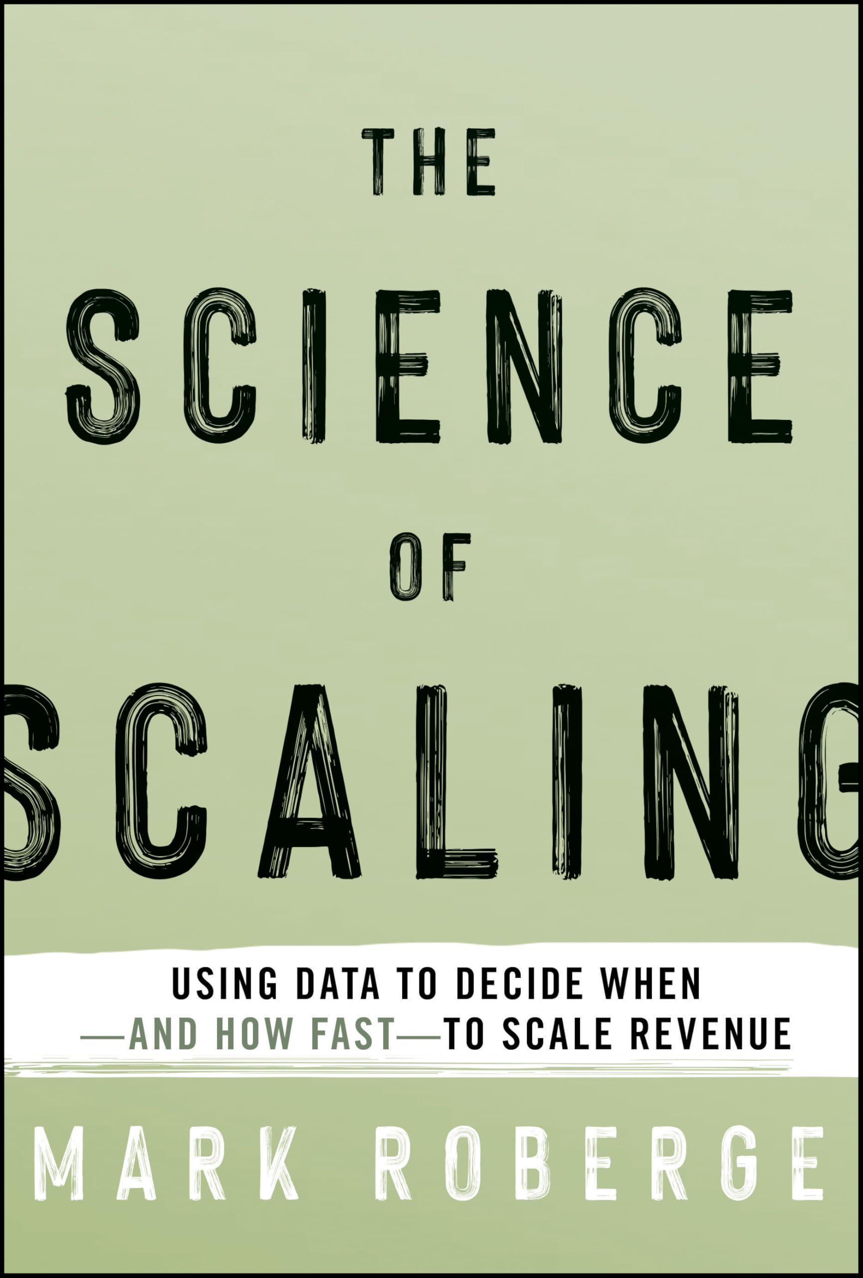 The Science of Scaling: Using Data to Decide When -- and How Fast -- to Scale Revenue Business, Finance & Career