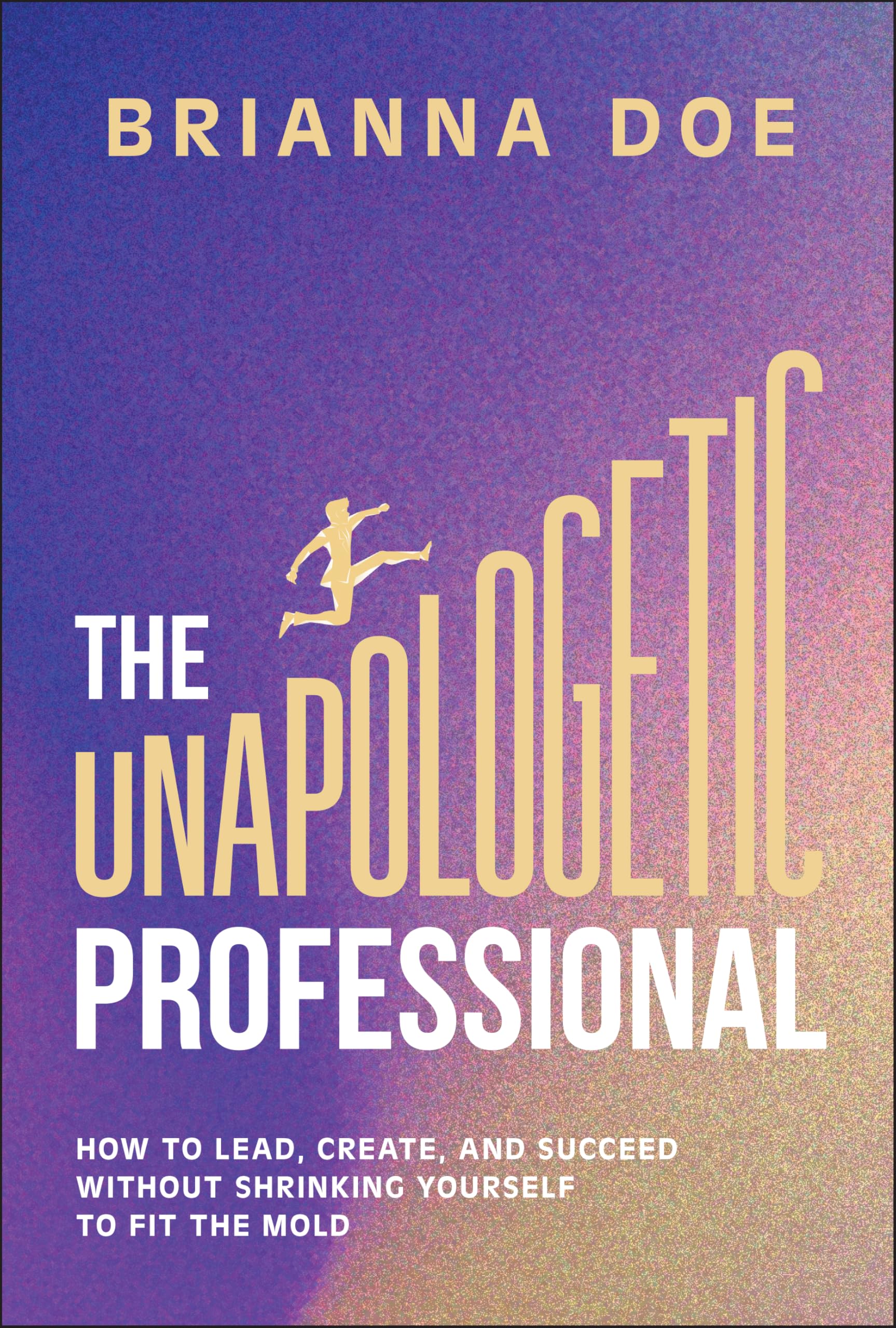 The Unapologetic Professional: How to Lead, Create, and Succeed Without Shrinking Yourself to Fit the Mold book