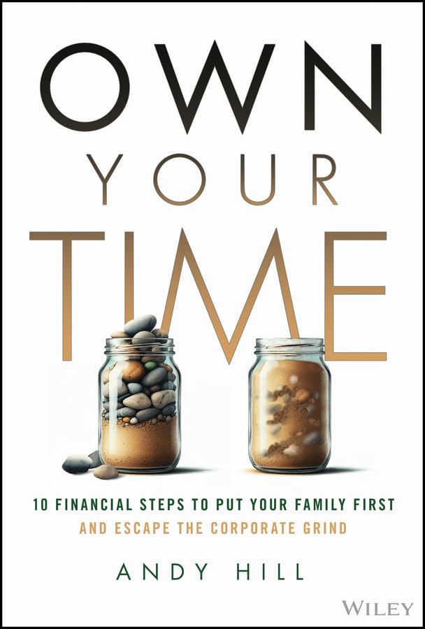 Own Your Time: 10 Financial Steps to Put Your Family First and Escape the Corporate Grind Business, Finance & Career