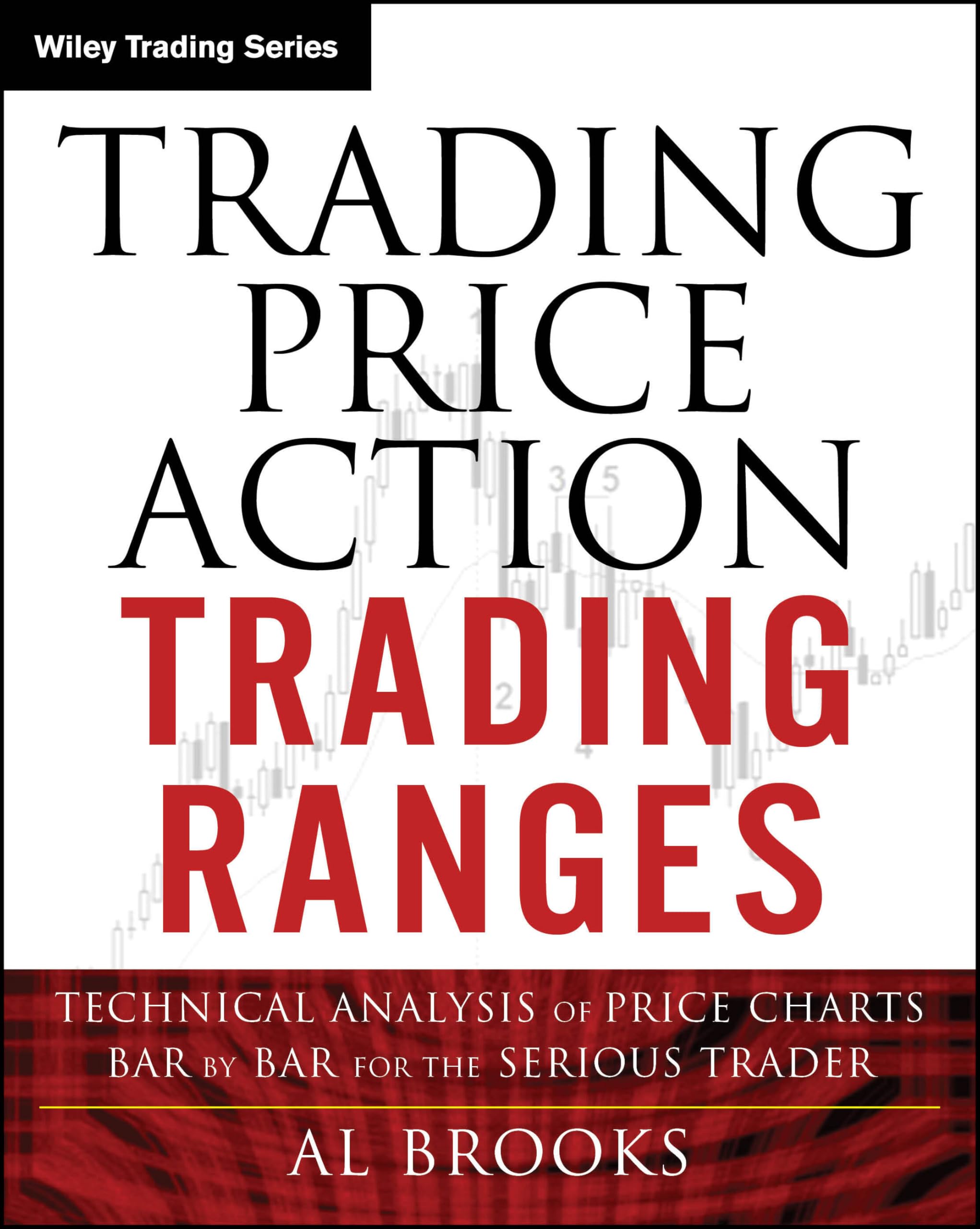 Trading Price Action Trading Ranges: Technical Analysis of Price Charts Bar by Bar for the Serious Trader book