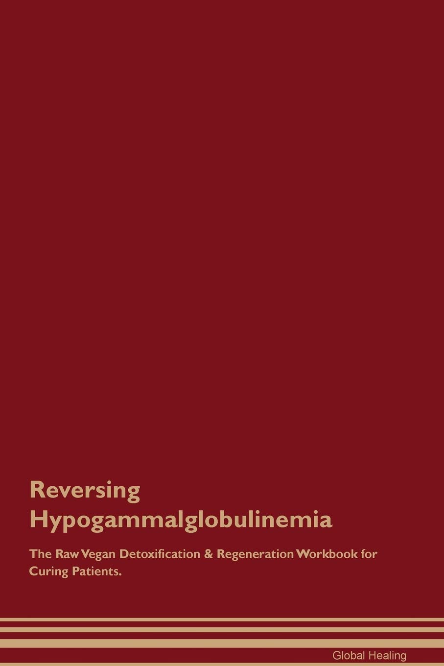 Reversing Hypogammalglobulinemia The Raw Vegan Detoxification & Regeneration Workbook for Curing Patients Medicine