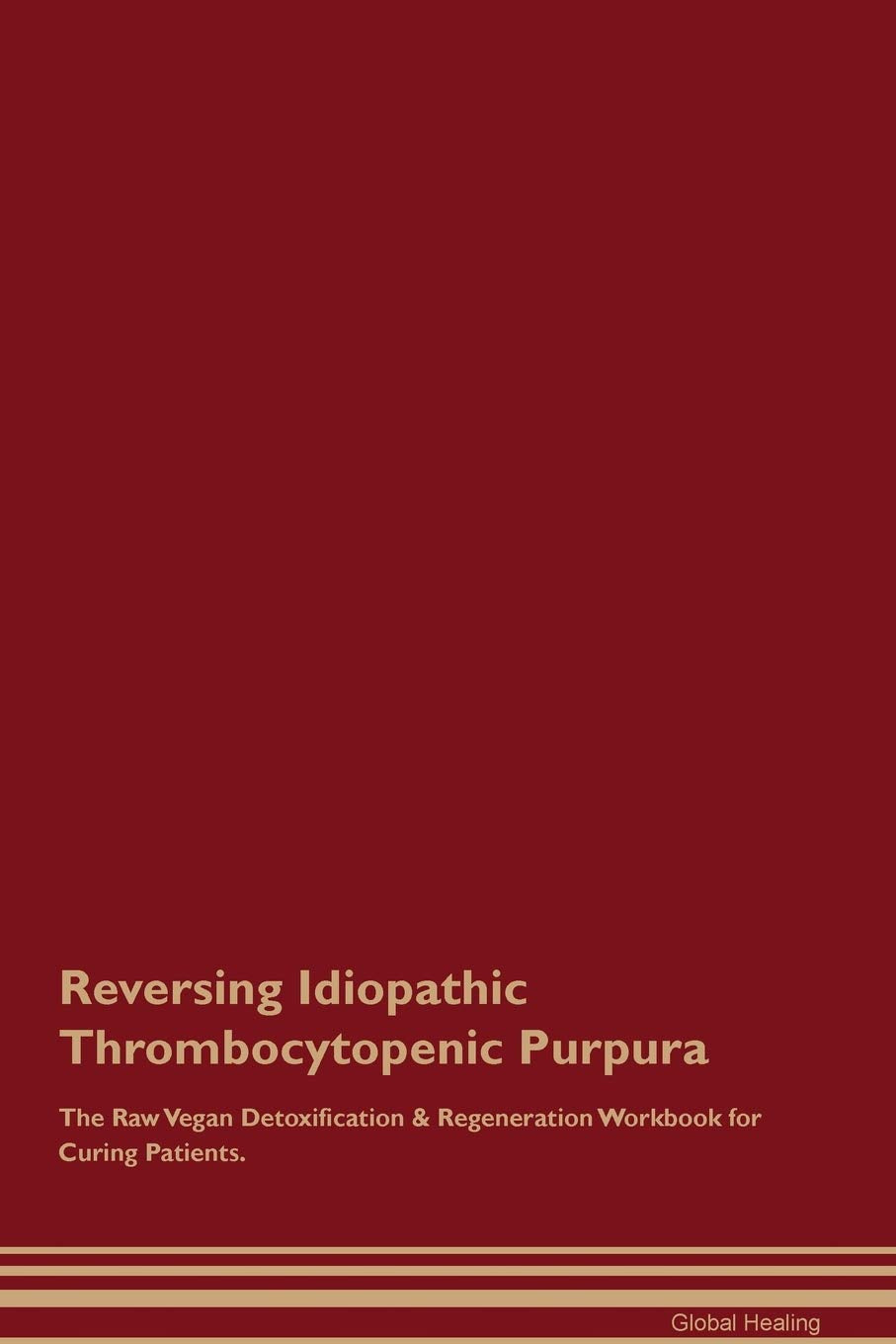 Reversing Idiopathic Thrombocytopenic Purpura The Raw Vegan Detoxification & Regeneration Workbook for Curing Patients Medicine