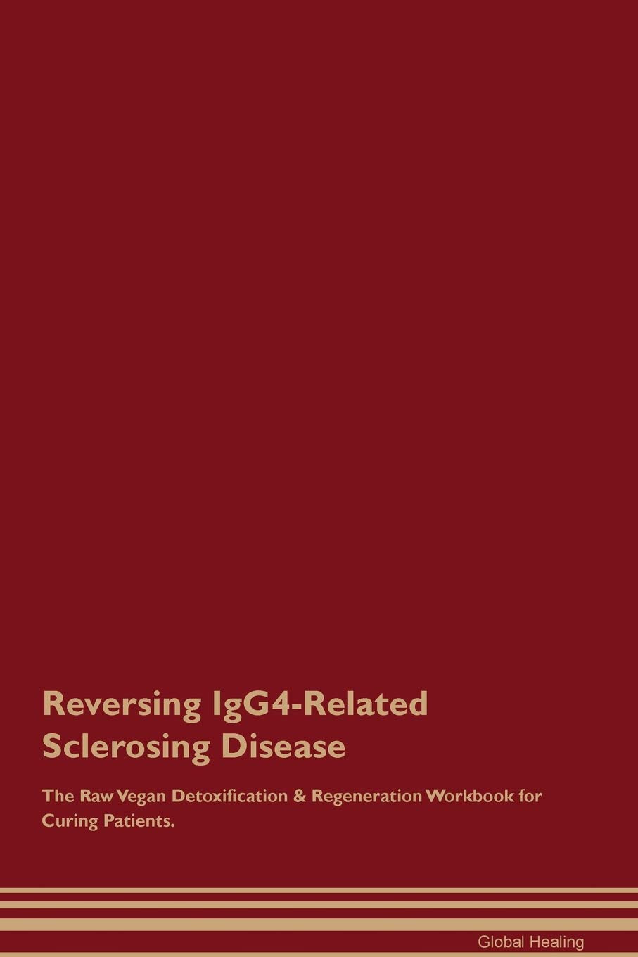 Reversing IgG4-Related Sclerosing Disease The Raw Vegan Detoxification & Regeneration Workbook for Curing Patients Medicine