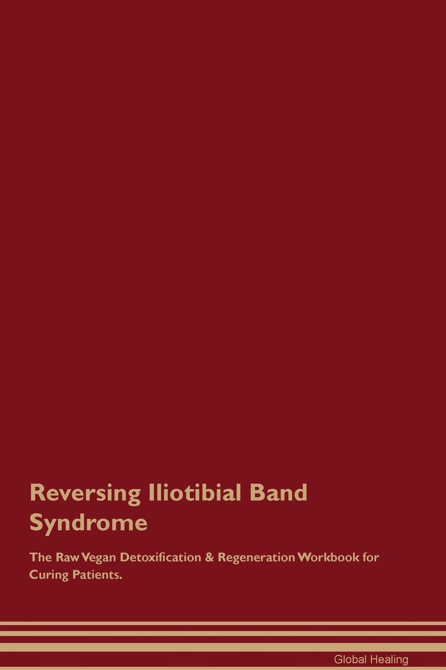 Reversing Iliotibial Band Syndrome The Raw Vegan Detoxification & Regeneration Workbook for Curing Patients Medicine