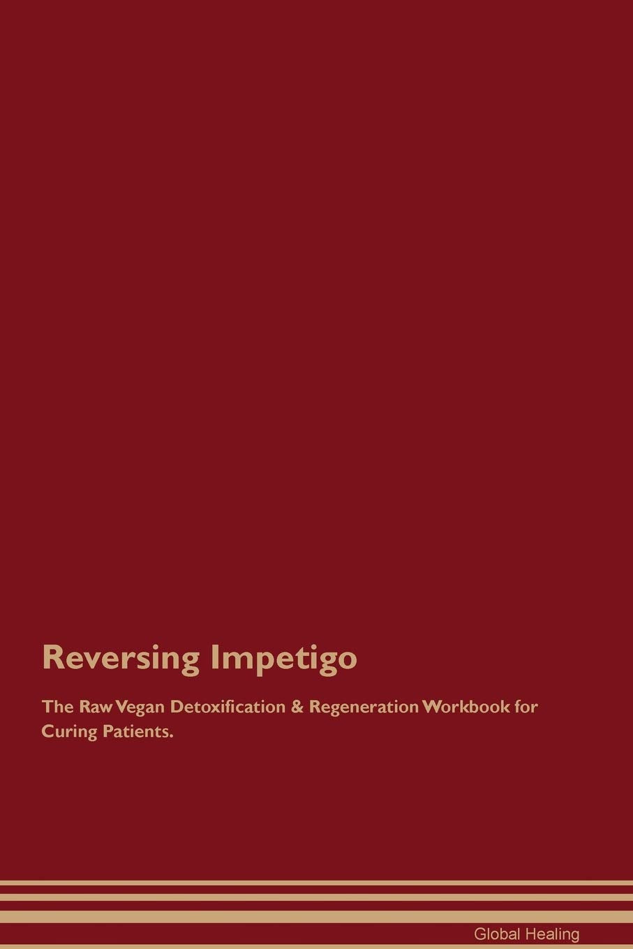 Reversing Impetigo The Raw Vegan Detoxification & Regeneration Workbook for Curing Patients Medicine