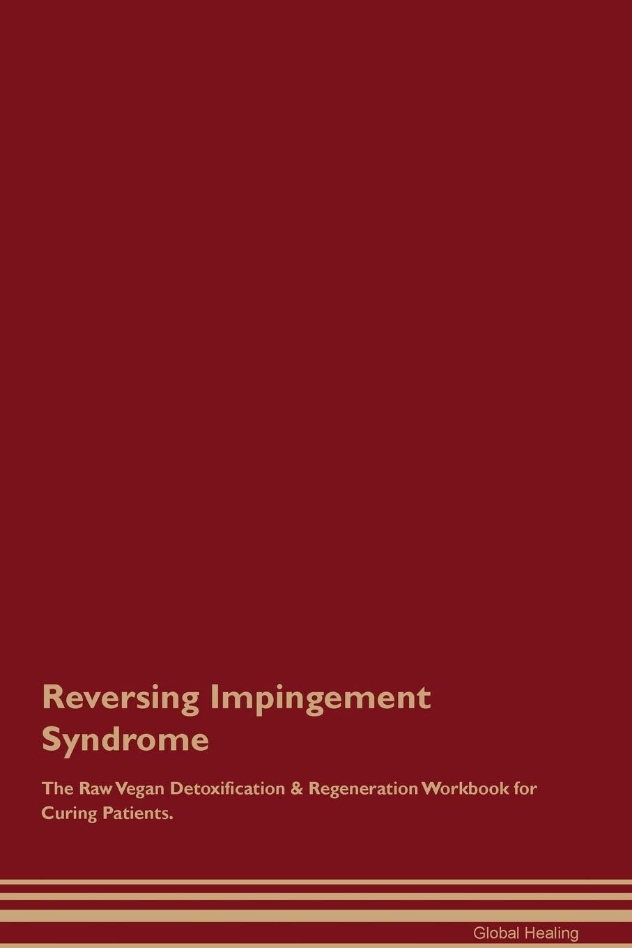 Reversing Impingement Syndrome The Raw Vegan Detoxification & Regeneration Workbook for Curing Patients Medicine