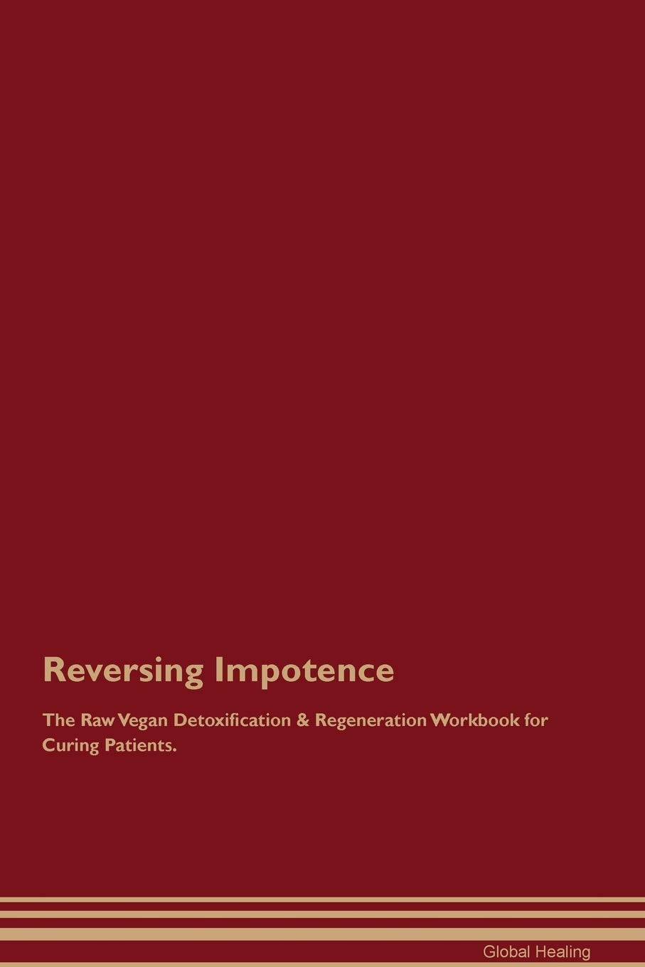 Reversing Impotence The Raw Vegan Detoxification & Regeneration Workbook for Curing Patients Medicine