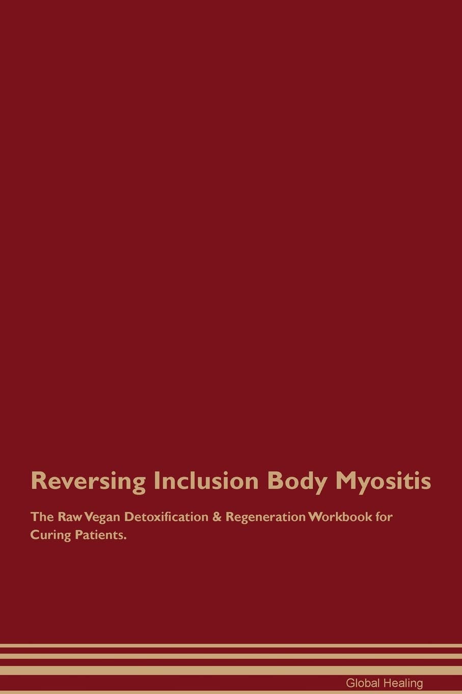 Reversing Inclusion Body Myositis The Raw Vegan Detoxification & Regeneration Workbook for Curing Patients Medicine