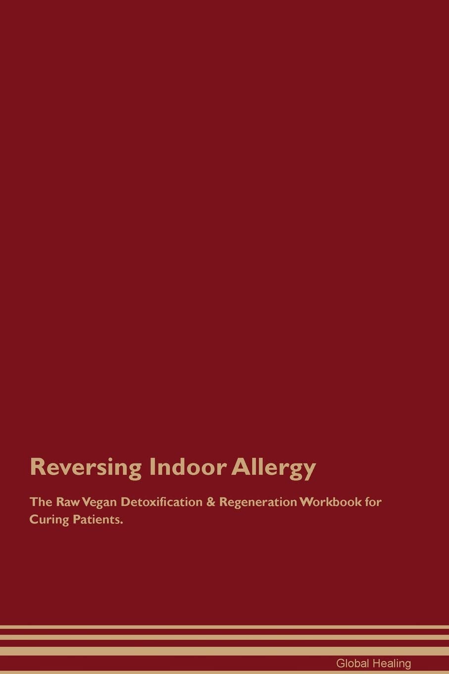 Reversing Indoor Allergy The Raw Vegan Detoxification & Regeneration Workbook for Curing Patients Medicine