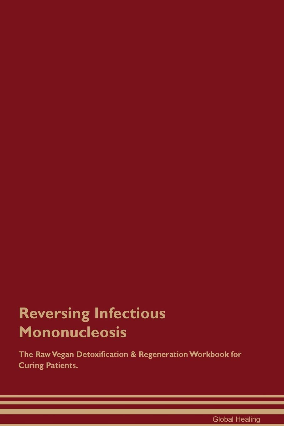 Reversing Infectious Mononucleosis The Raw Vegan Detoxification & Regeneration Workbook for Curing Patients Medicine