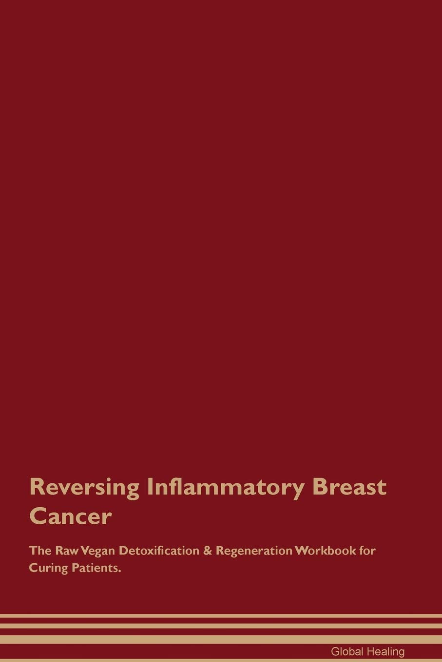 Reversing Inflammatory Breast Cancer The Raw Vegan Detoxification & Regeneration Workbook for Curing Patients Medicine
