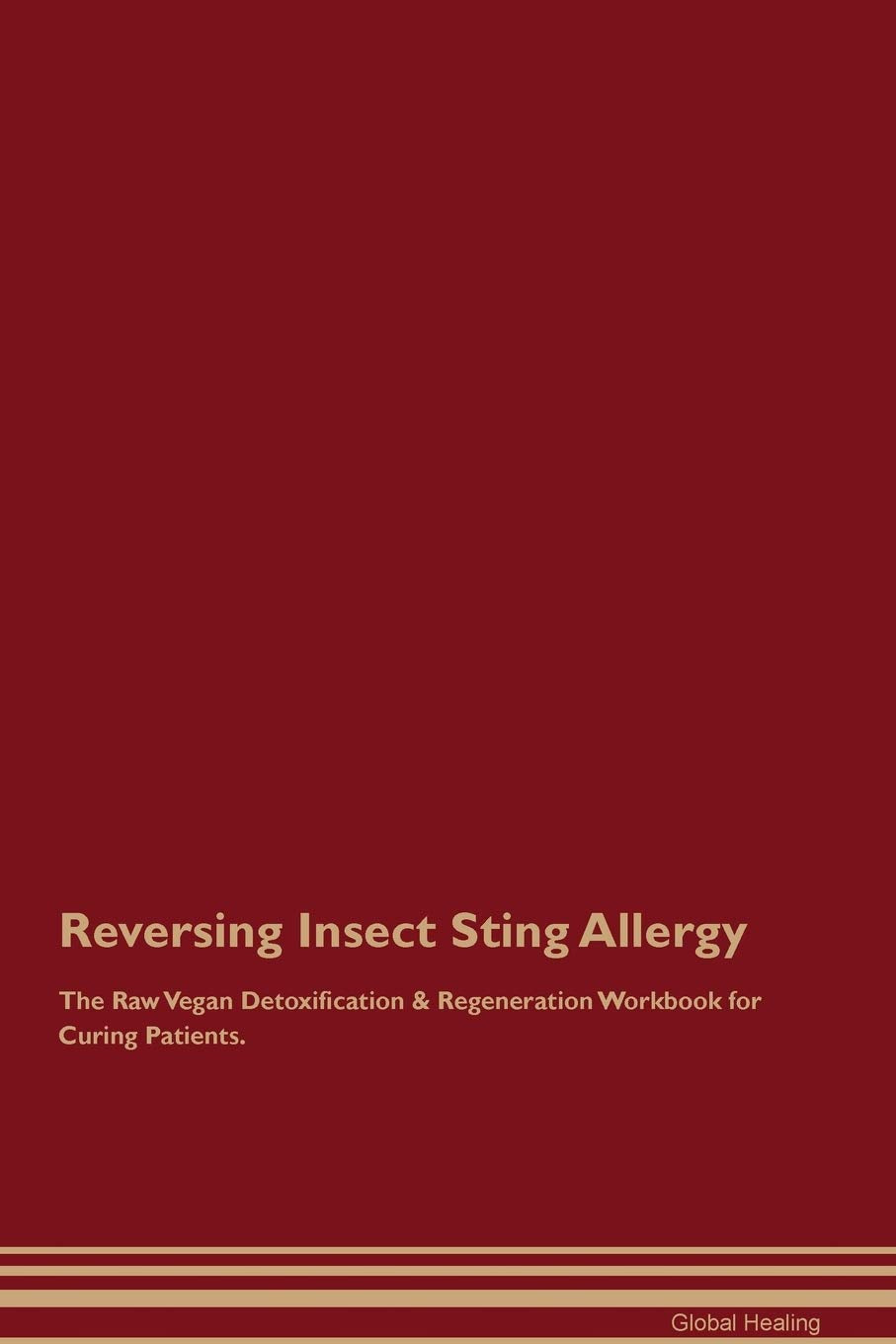 Reversing Insect Sting Allergy The Raw Vegan Detoxification & Regeneration Workbook for Curing Patients Medicine