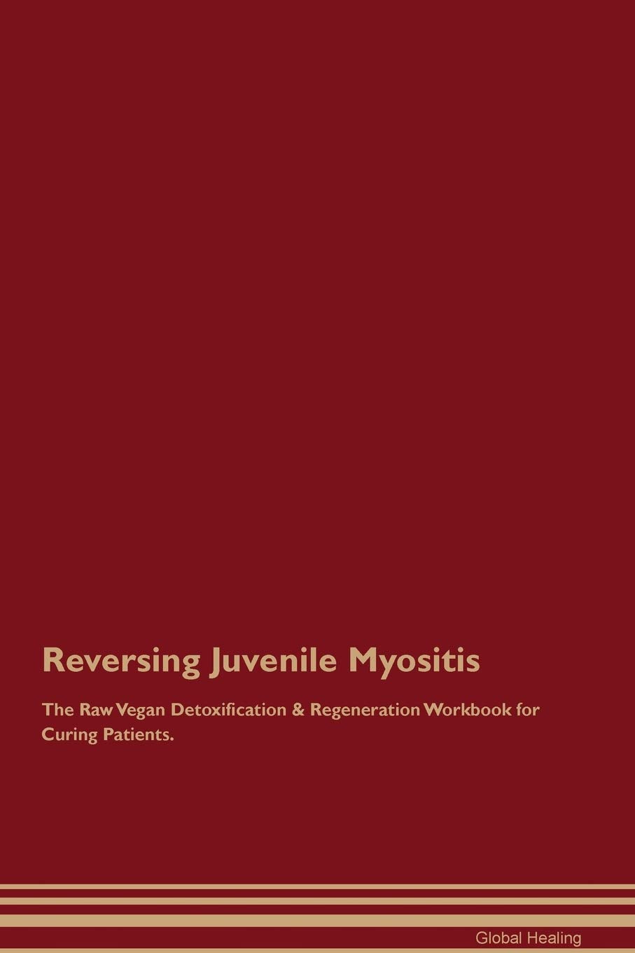 Reversing Juvenile Myositis The Raw Vegan Detoxification & Regeneration Workbook for Curing Patients Medicine