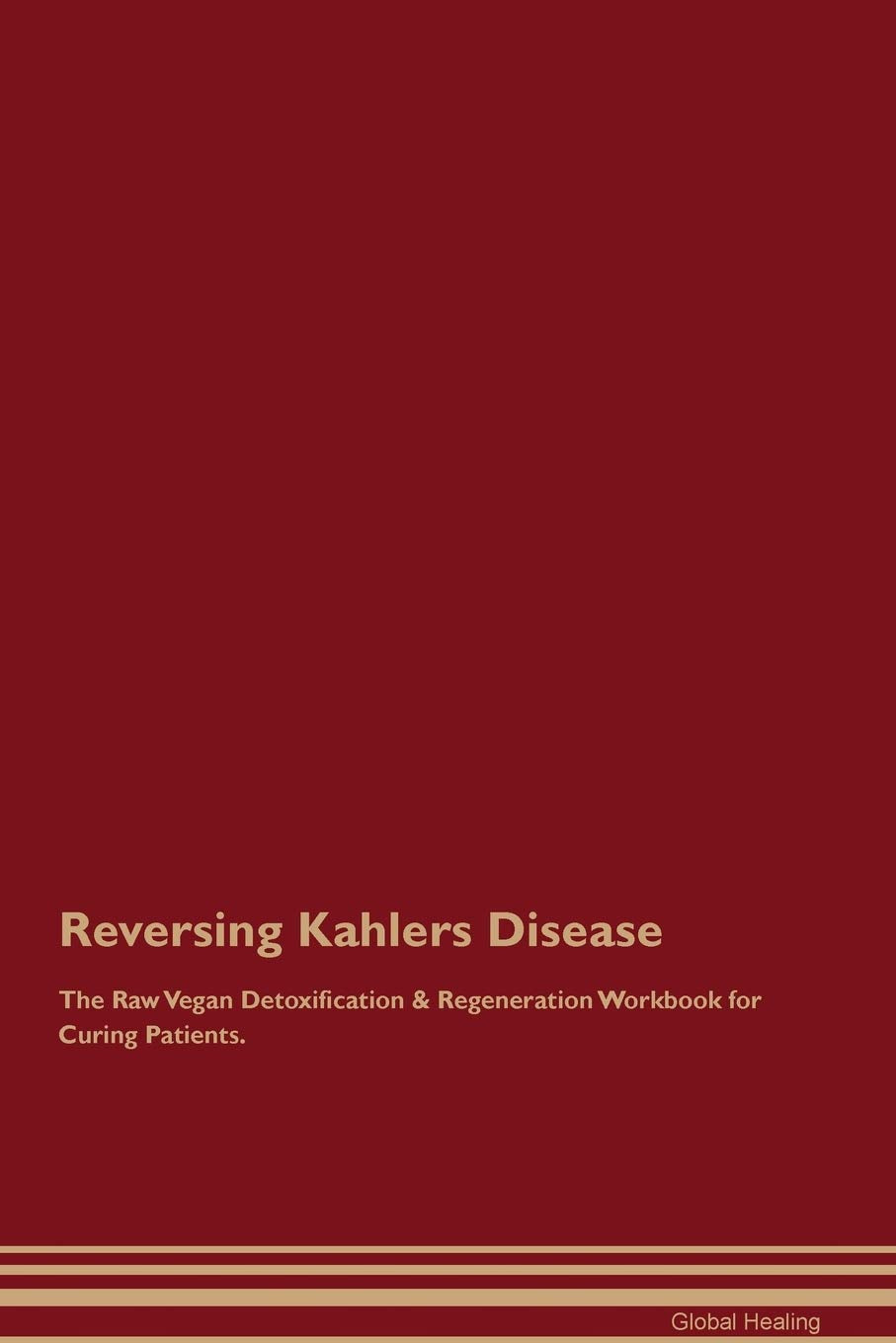 Reversing Kahlers Disease The Raw Vegan Detoxification & Regeneration Workbook for Curing Patients Medicine