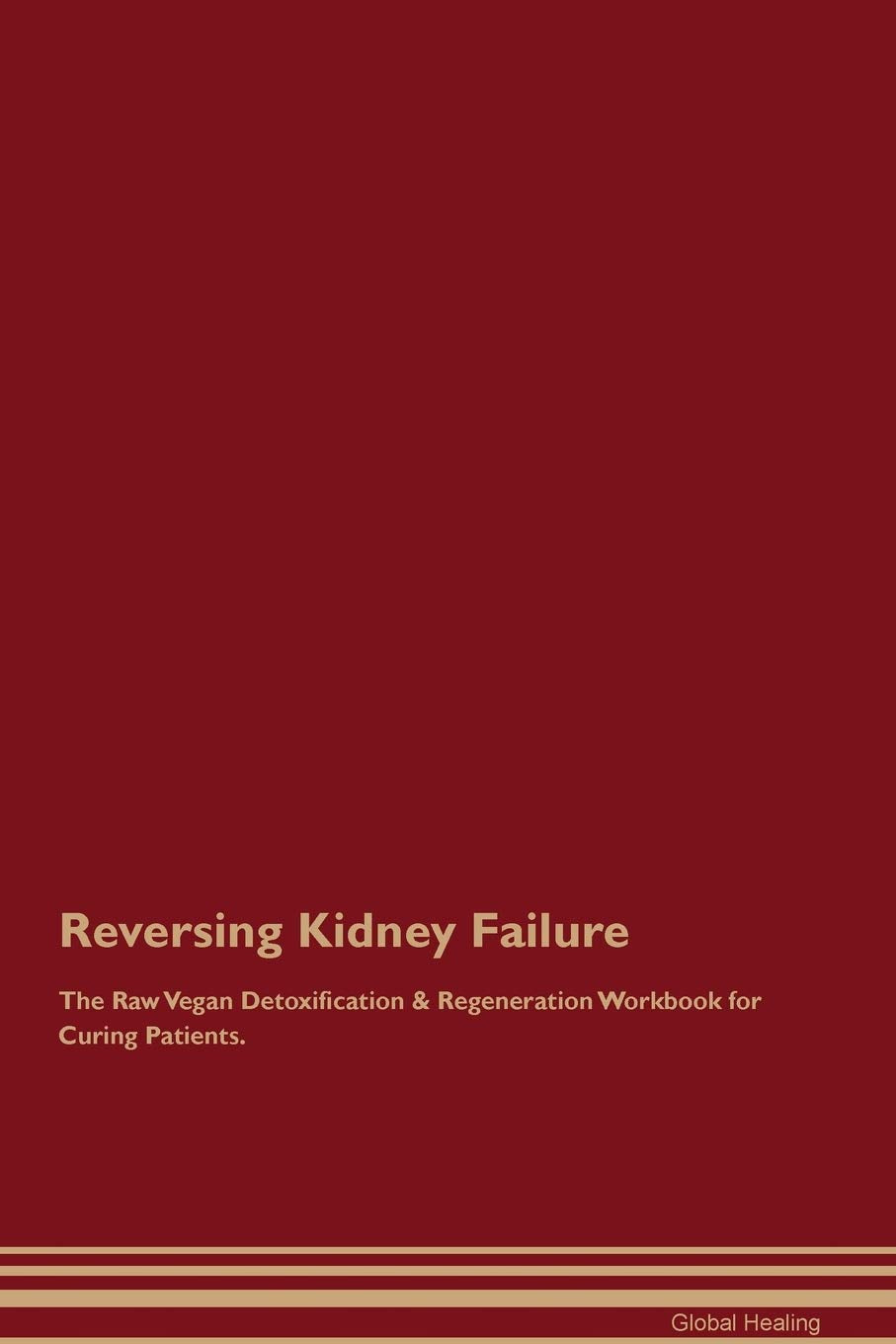 Reversing Kidney Failure The Raw Vegan Detoxification & Regeneration Workbook for Curing Patients Medicine