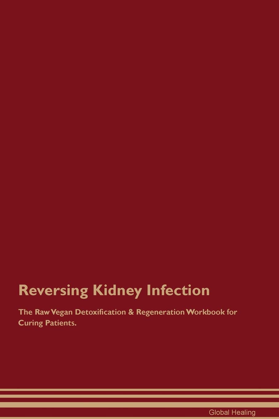 Reversing Kidney Infection The Raw Vegan Detoxification & Regeneration Workbook for Curing Patients Medicine