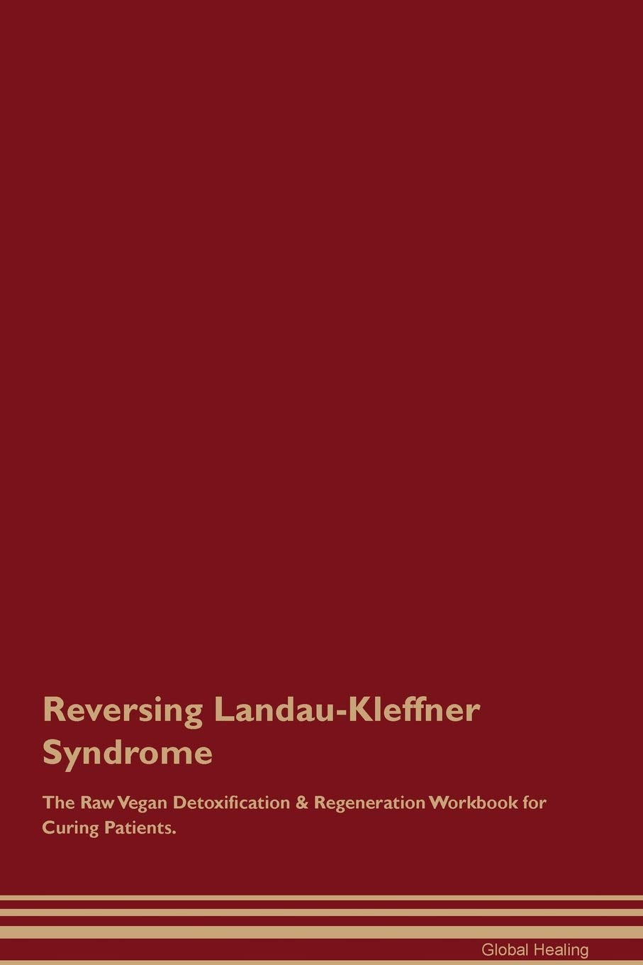 Reversing Landau-Kleffner Syndrome The Raw Vegan Detoxification & Regeneration Workbook for Curing Patients Medicine