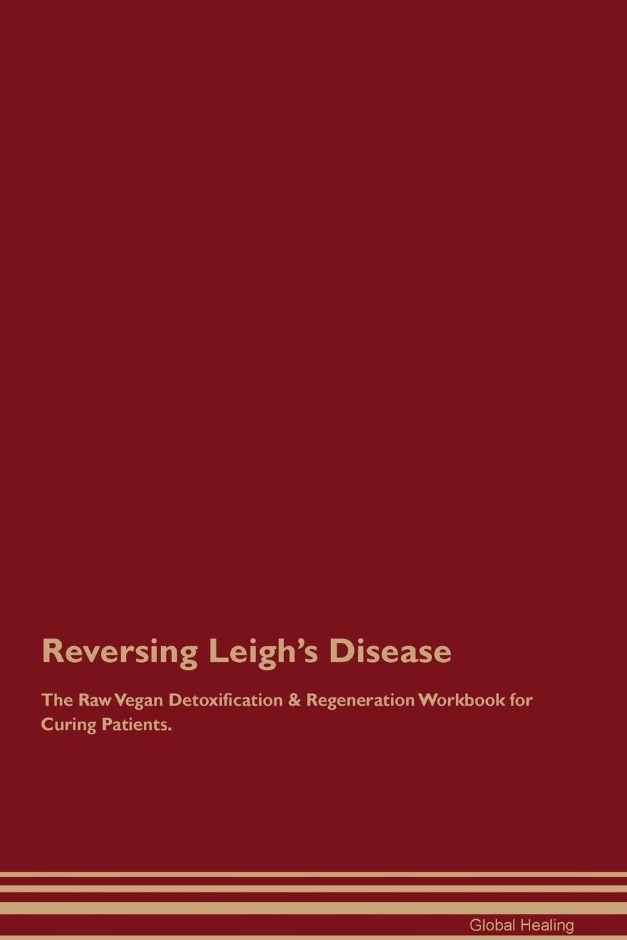 Reversing Leigh's Disease The Raw Vegan Detoxification & Regeneration Workbook for Curing Patients Medicine