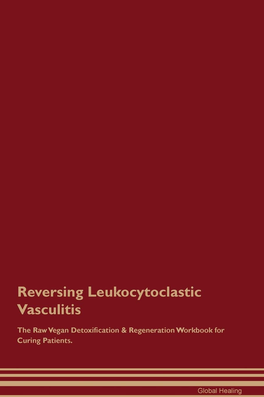 Reversing Leukocytoclastic Vasculitis The Raw Vegan Detoxification & Regeneration Workbook for Curing Patients Medicine