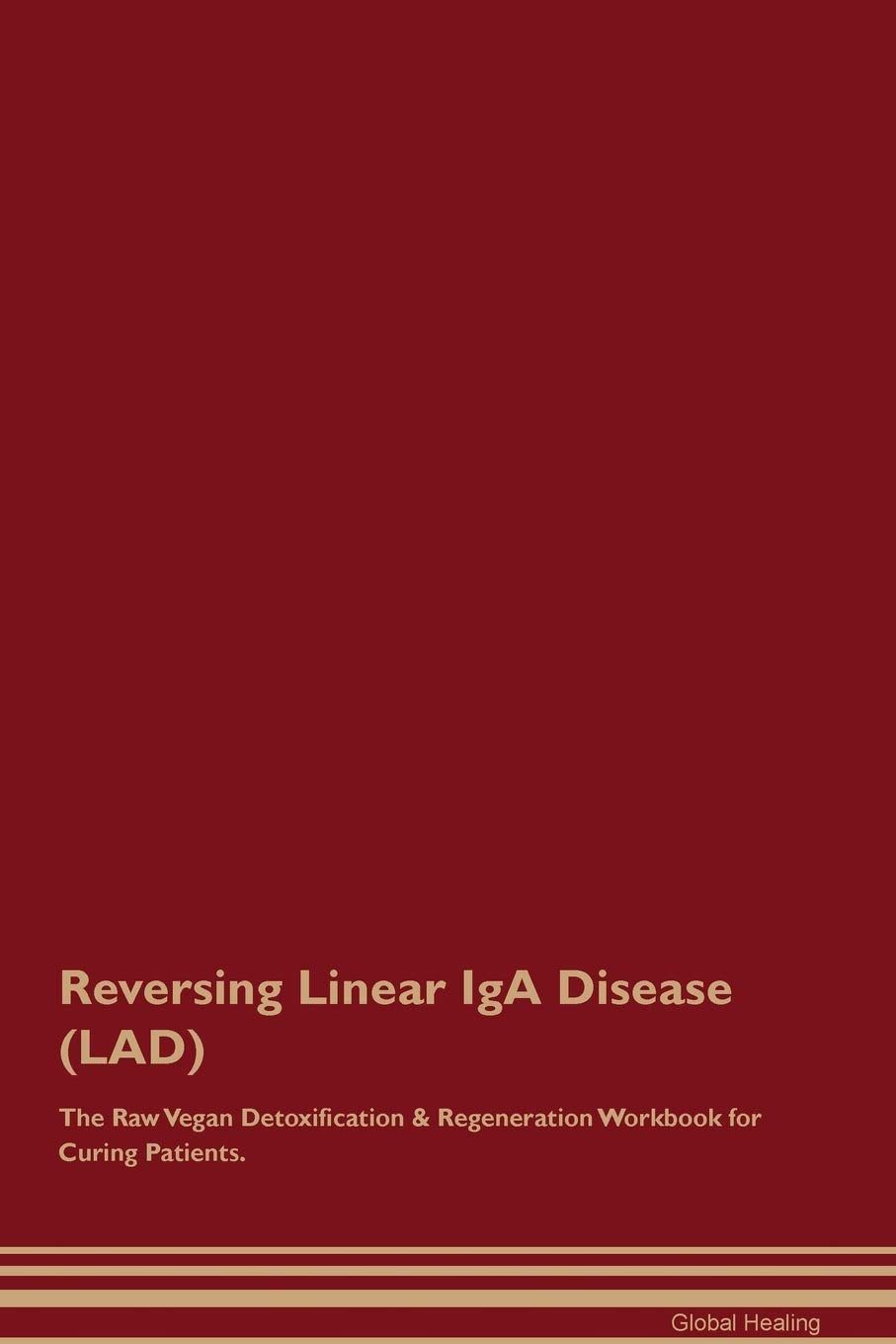 Reversing Linear IgA Disease (LAD) The Raw Vegan Detoxification & Regeneration Workbook for Curing Patients Medicine