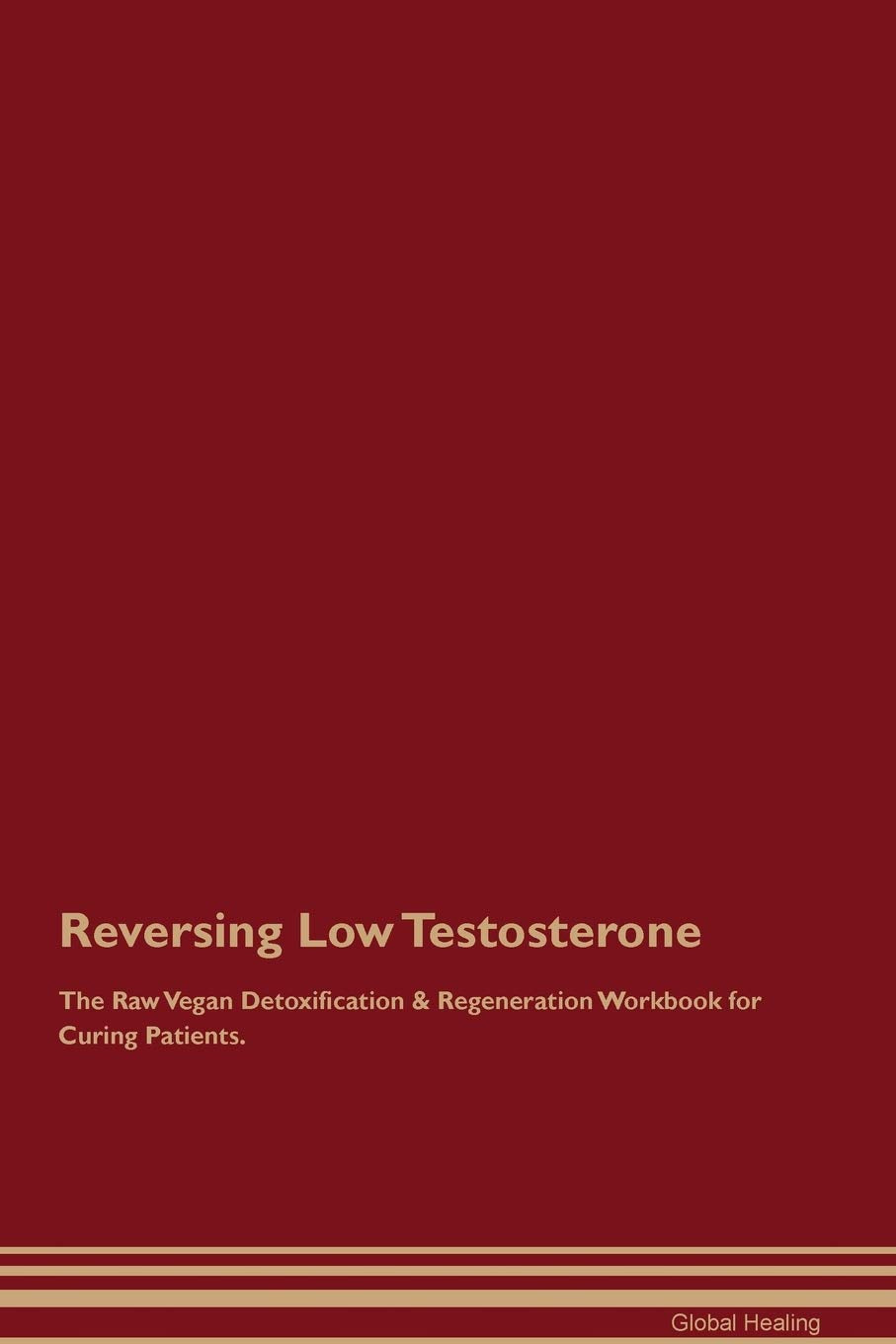 Reversing Low Testosterone The Raw Vegan Detoxification & Regeneration Workbook for Curing Patients Medicine