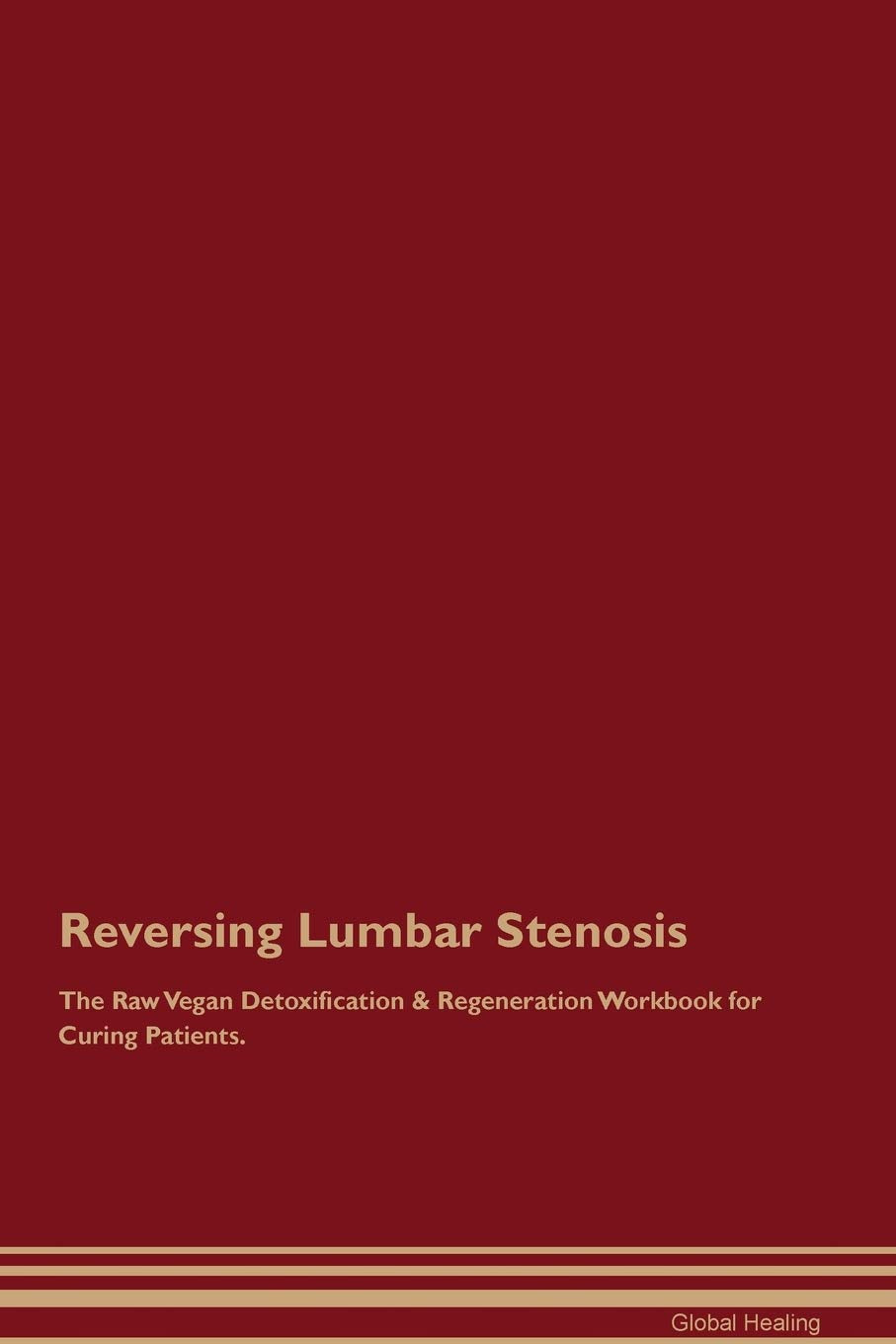 Reversing Lumbar Stenosis The Raw Vegan Detoxification & Regeneration Workbook for Curing Patients Medicine
