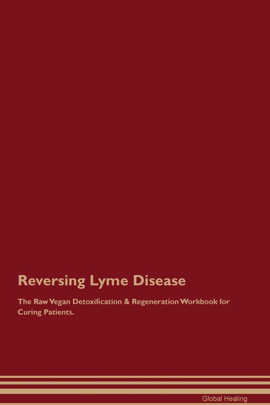 Reversing Lyme Disease The Raw Vegan Detoxification & Regeneration Workbook for Curing Patients Medicine
