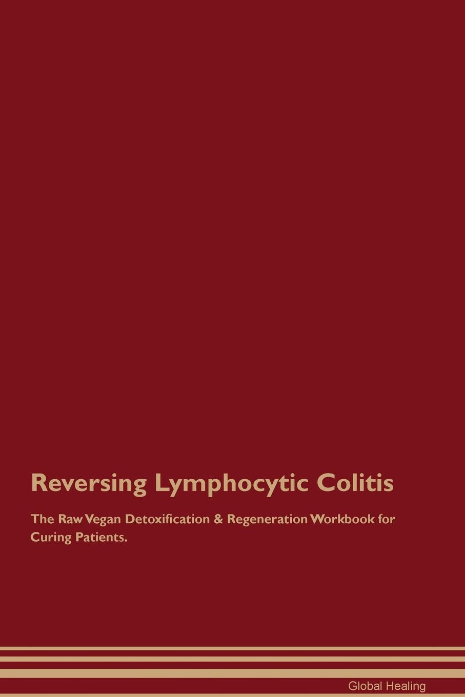Reversing Lymphocytic Colitis The Raw Vegan Detoxification & Regeneration Workbook for Curing Patients Medicine