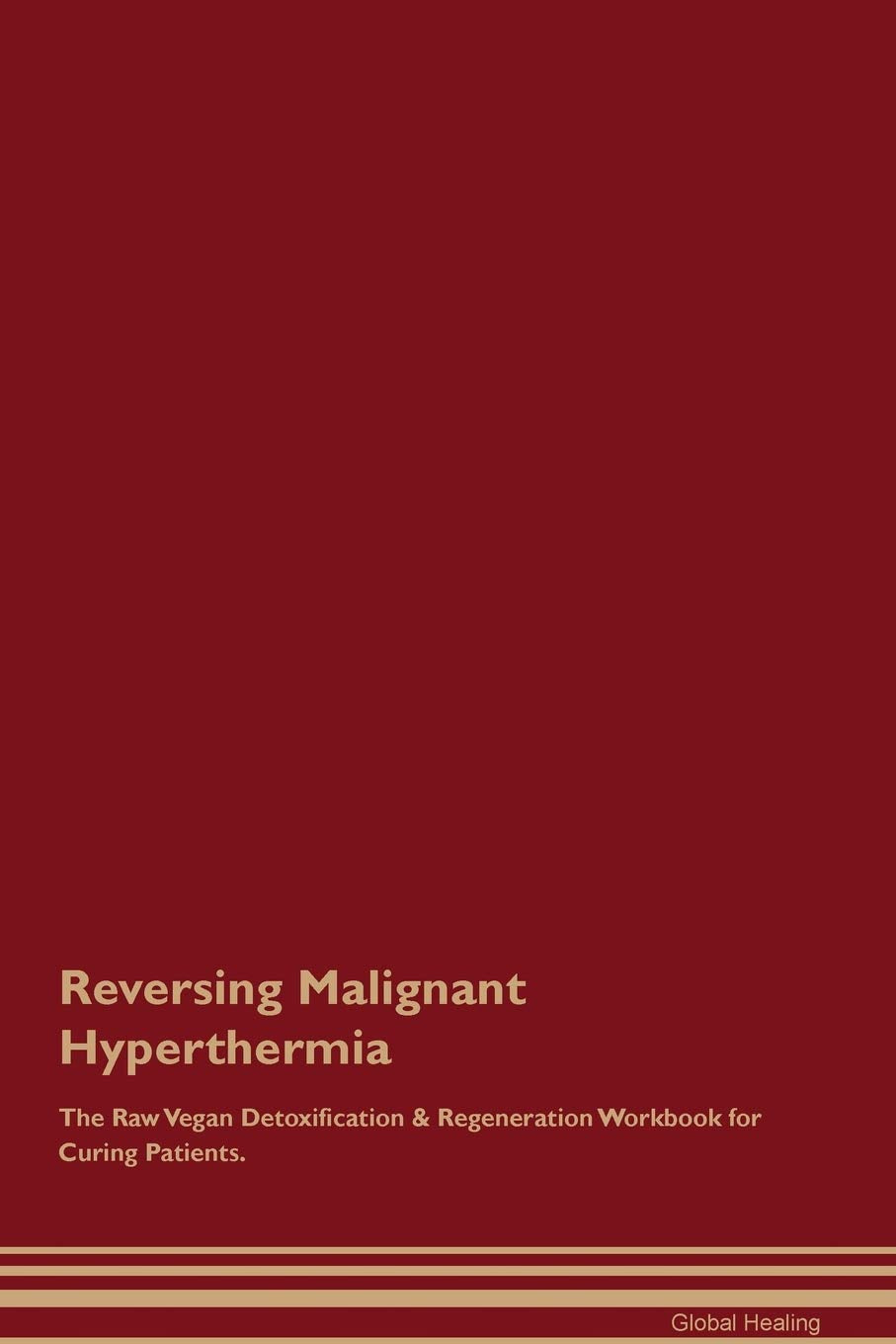 Reversing Malignant Hyperthermia The Raw Vegan Detoxification & Regeneration Workbook for Curing Patients Medicine