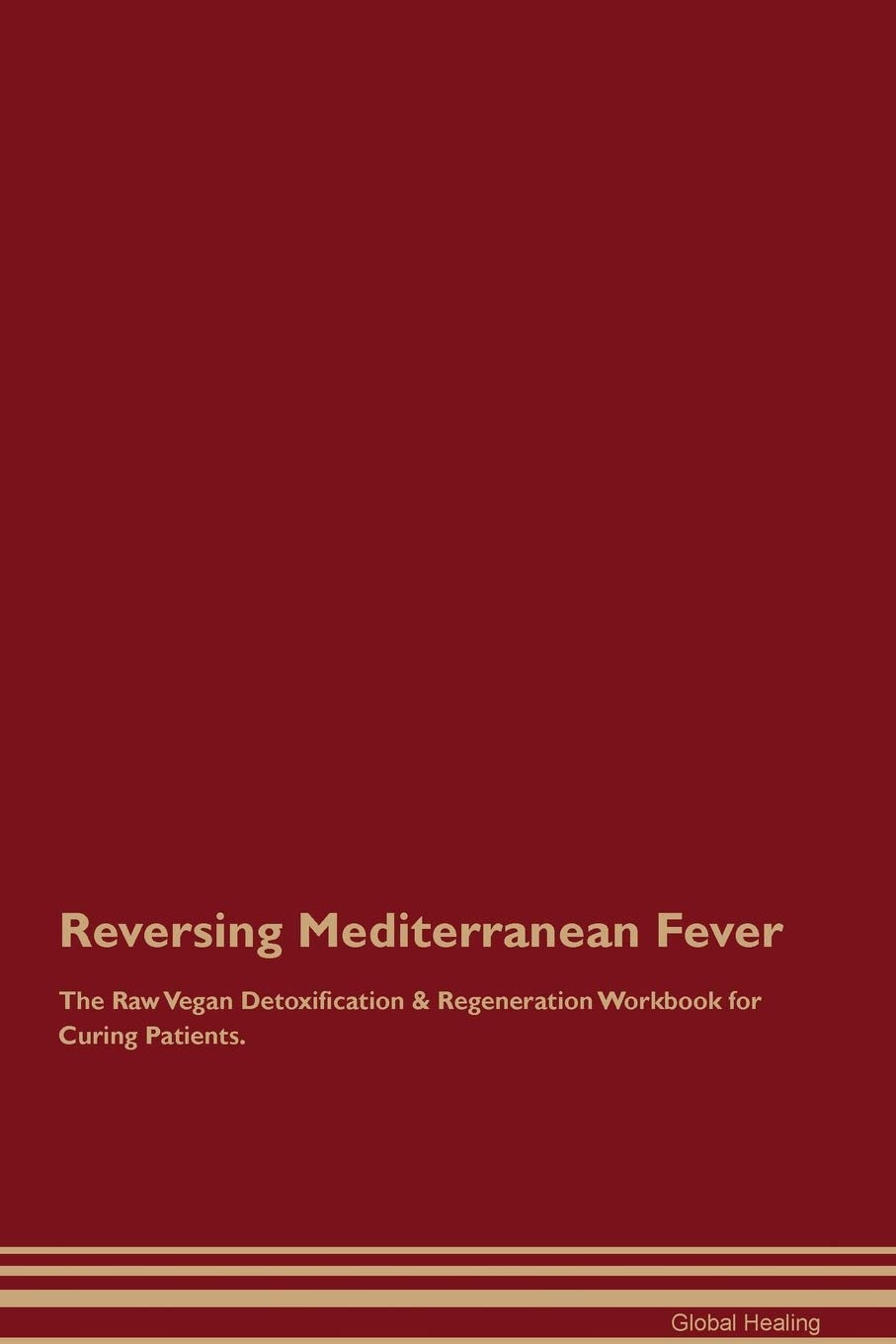 Reversing Mediterranean Fever The Raw Vegan Detoxification & Regeneration Workbook for Curing Patients Medicine