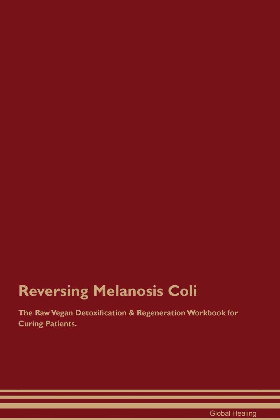 Reversing Melanosis Coli The Raw Vegan Detoxification & Regeneration Workbook for Curing Patients Medicine
