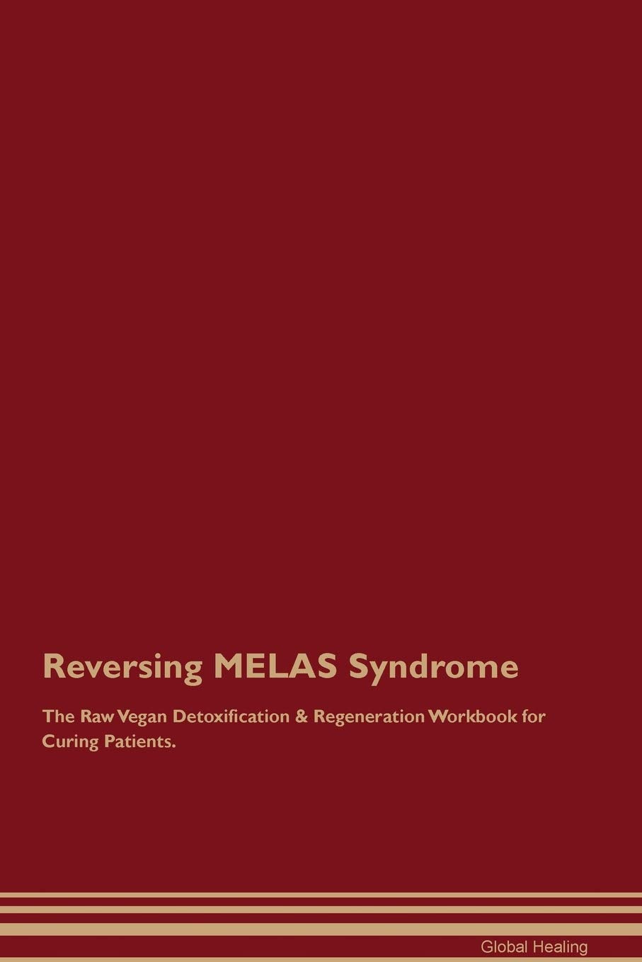 Reversing MELAS Syndrome The Raw Vegan Detoxification & Regeneration Workbook for Curing Patients Medicine
