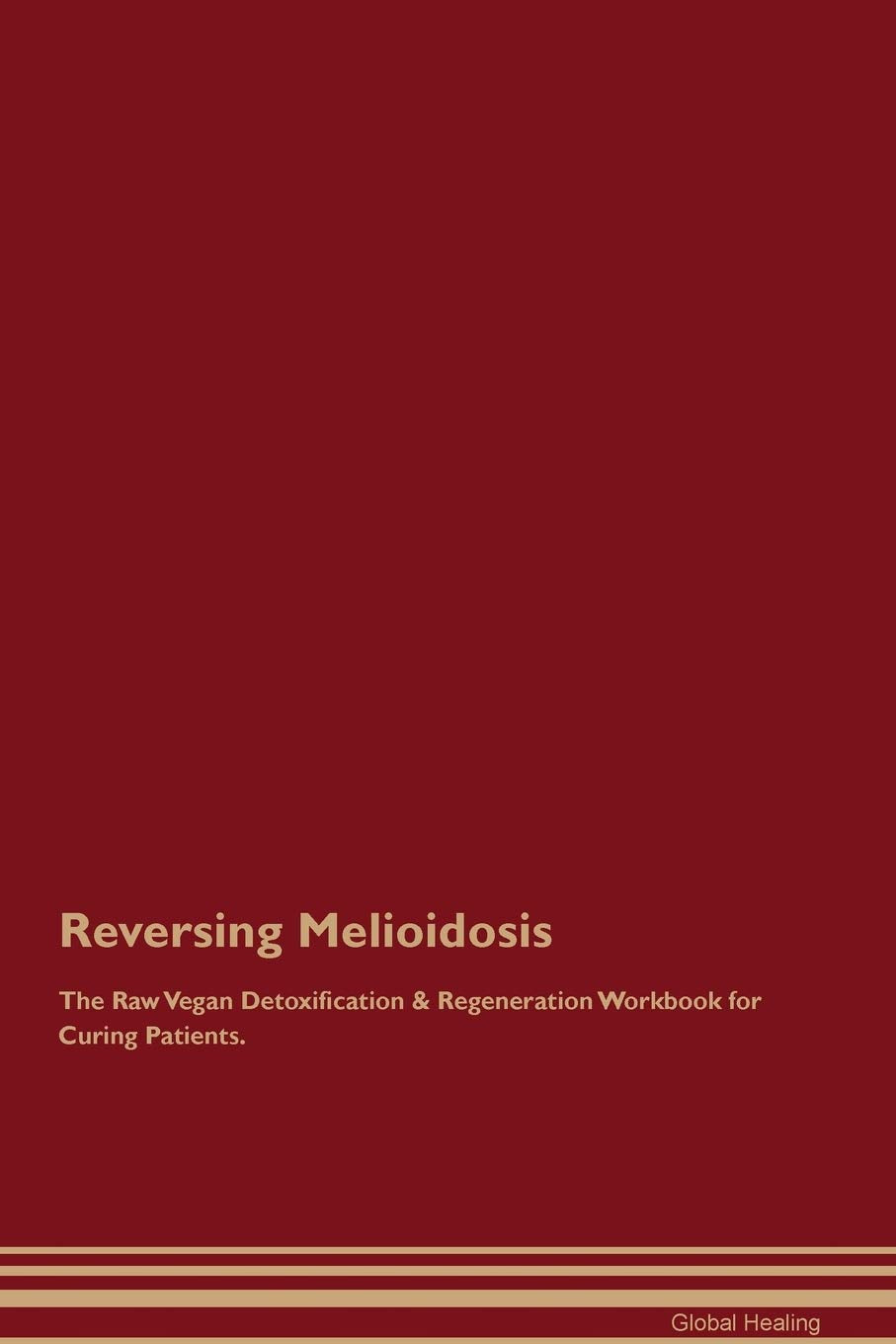 Reversing Melioidosis The Raw Vegan Detoxification & Regeneration Workbook for Curing Patients Medicine