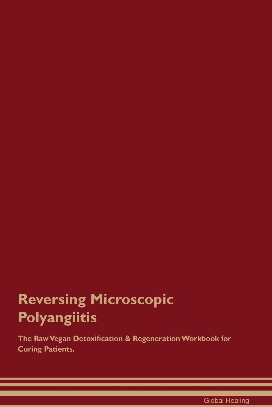 Reversing Microscopic Polyangiitis The Raw Vegan Detoxification & Regeneration Workbook for Curing Patients Medicine