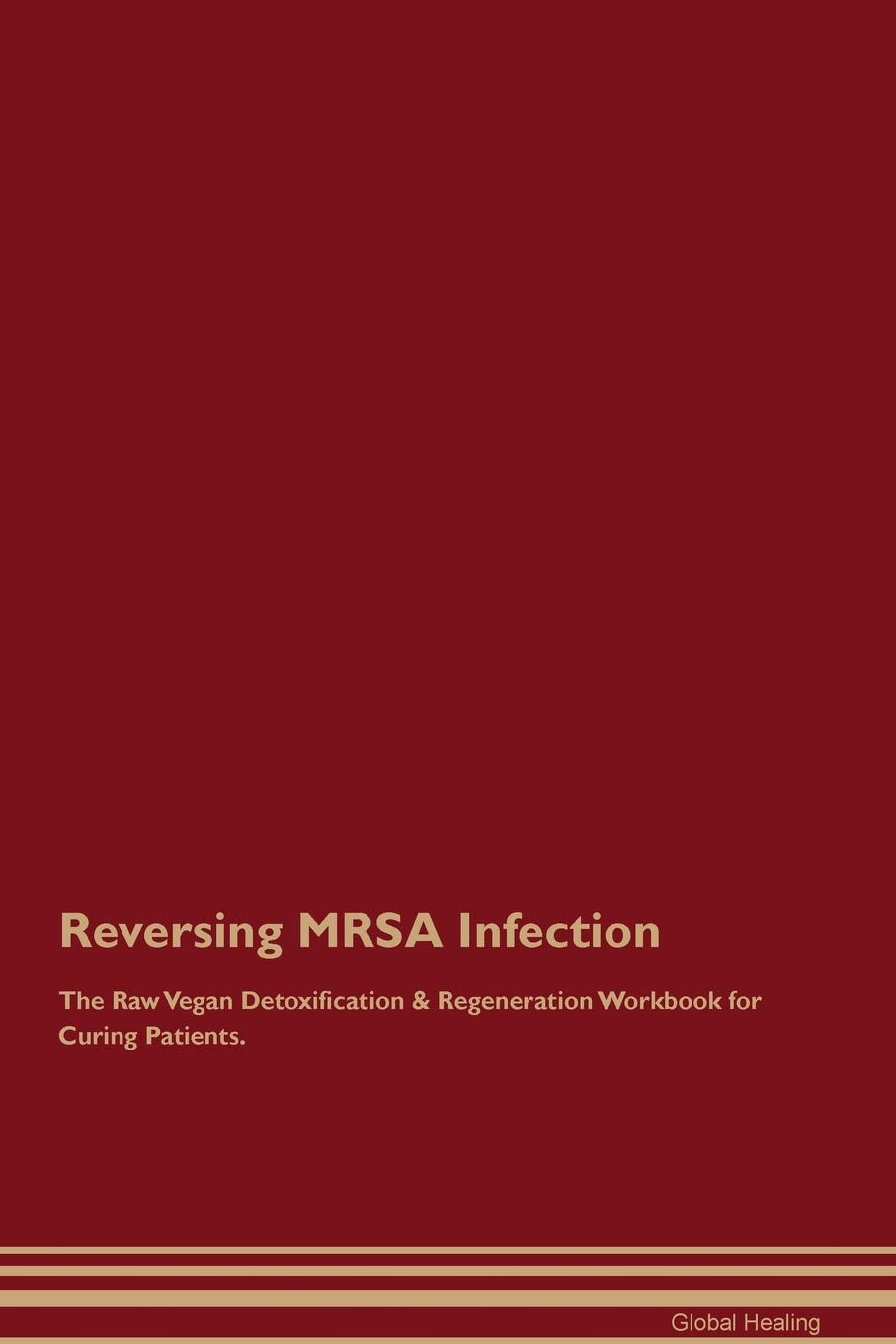 Reversing MRSA Infection The Raw Vegan Detoxification & Regeneration Workbook for Curing Patients Medicine