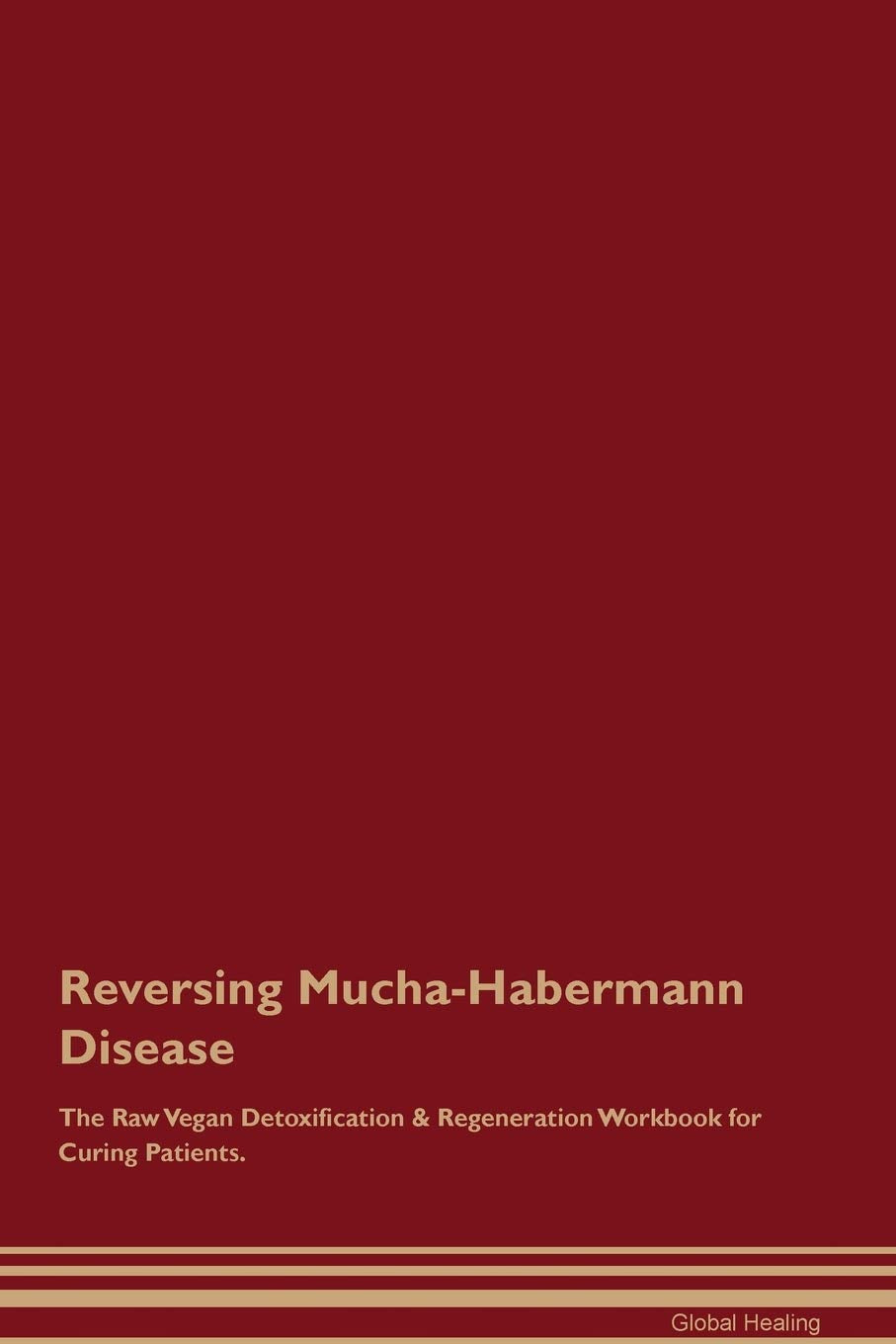 Reversing Mucha-Habermann Disease The Raw Vegan Detoxification & Regeneration Workbook for Curing Patients Medicine