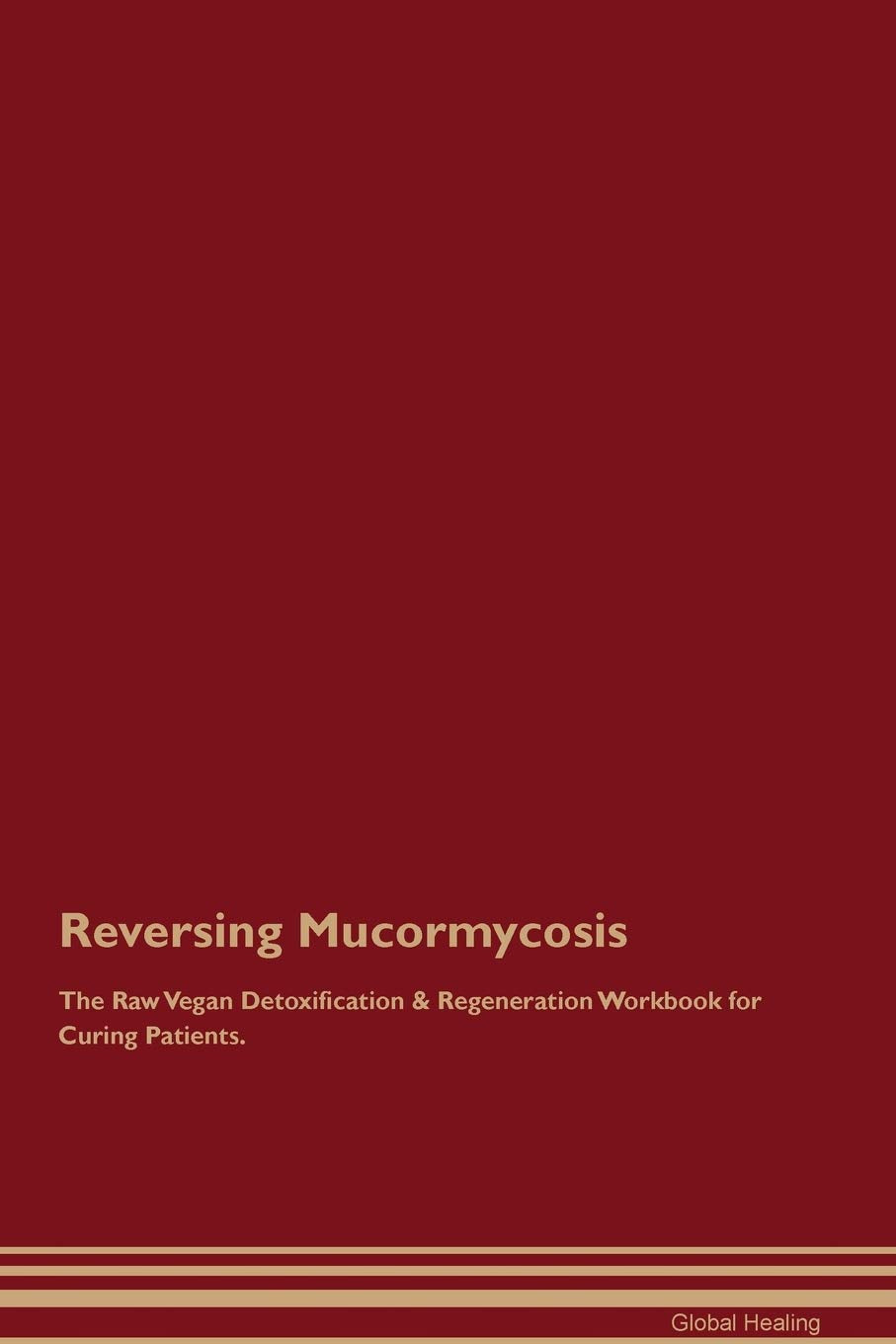 Reversing Mucormycosis The Raw Vegan Detoxification & Regeneration Workbook for Curing Patients Medicine