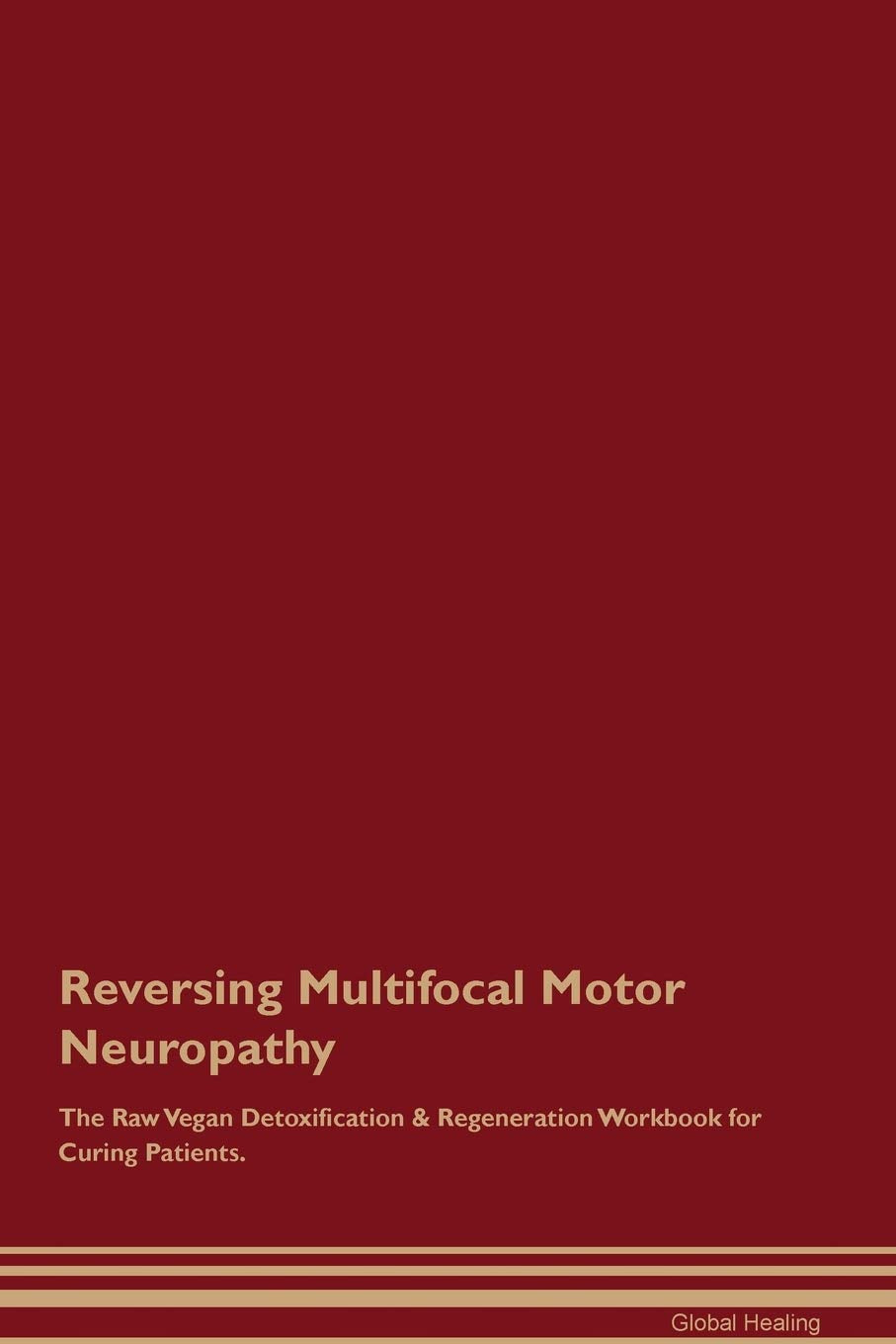 Reversing Multifocal Motor Neuropathy The Raw Vegan Detoxification & Regeneration Workbook for Curing Patients Medicine