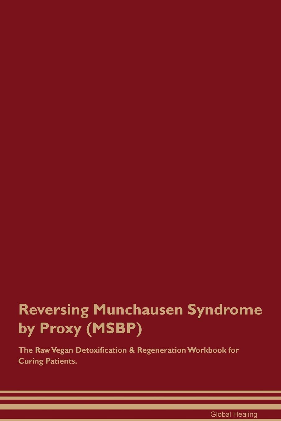 Reversing Munchausen Syndrome by Proxy (MSBP) The Raw Vegan Detoxification & Regeneration Workbook for Curing Patients Medicine