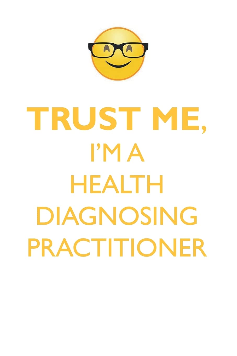 TRUST ME, I'M A HEALTH DIAGNOSING PRACTITIONER AFFIRMATIONS WORKBOOK Positive Affirmations Workbook. Includes: Mentoring Questions, Guidance, Supporting You. book