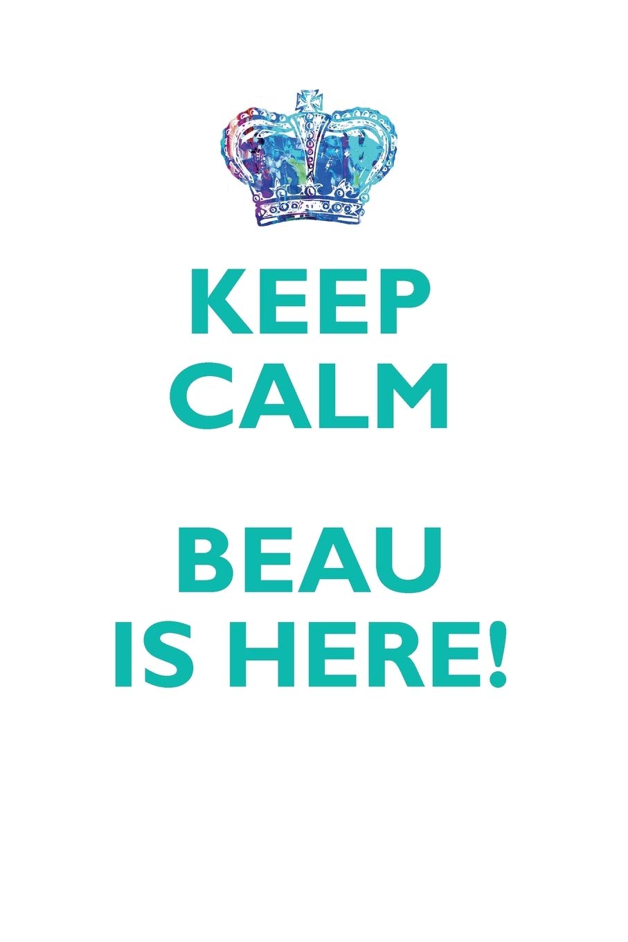 KEEP CALM BEAU IS HERE!: AFFIRMATIONS WORKBOOK Positive Affirmations Workbook Includes: Mentoring Questions, Guidance, Supporting You Learning & Reference