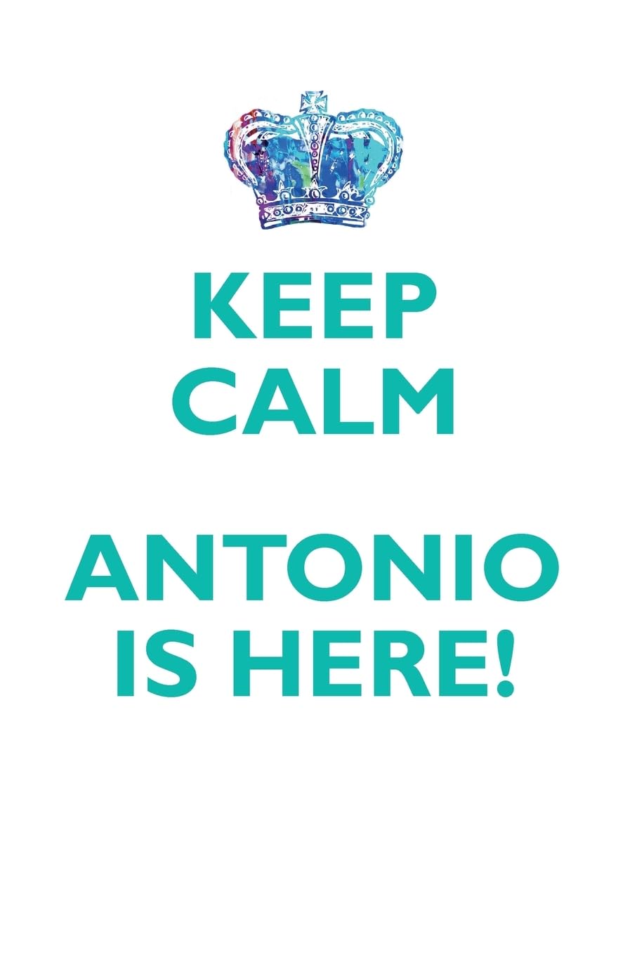 KEEP CALM ANTONIO IS HERE!: AFFIRMATIONS WORKBOOK Positive Affirmations Workbook Includes: Mentoring Questions, Guidance, Supporting You Learning & Reference
