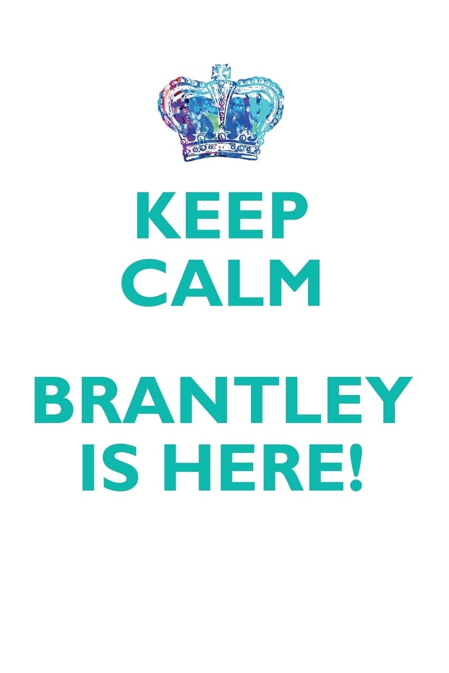KEEP CALM BRANTLEY IS HERE!: AFFIRMATIONS WORKBOOK Positive Affirmations Workbook Includes: Mentoring Questions, Guidance, Supporting You Learning & Reference