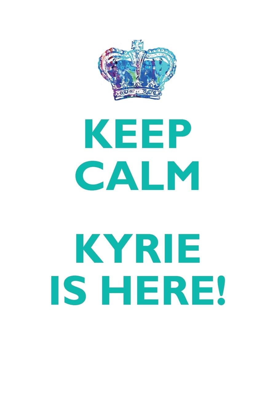 KEEP CALM KYRIE IS HERE!: AFFIRMATIONS WORKBOOK Positive Affirmations Workbook Includes: Mentoring Questions, Guidance, Supporting You Learning & Reference