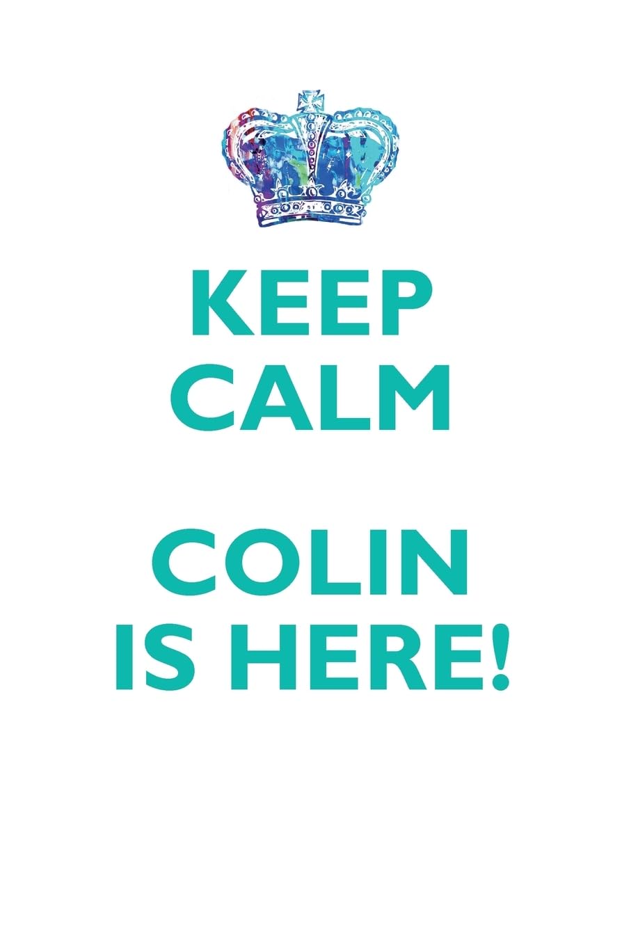 KEEP CALM COLIN IS HERE!: AFFIRMATIONS WORKBOOK Positive Affirmations Workbook Includes: Mentoring Questions, Guidance, Supporting You Learning & Reference