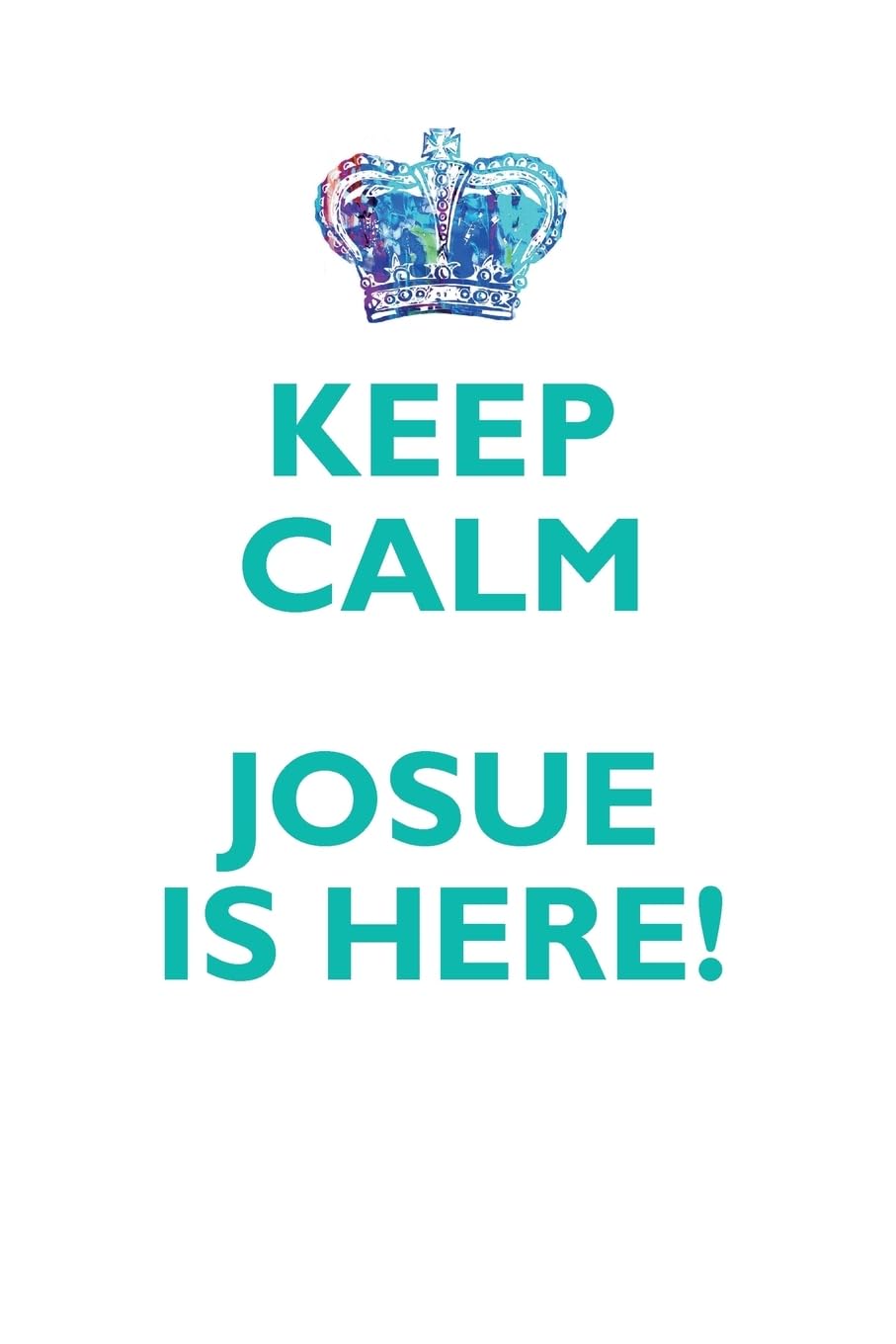 KEEP CALM JOSUE IS HERE!: AFFIRMATIONS WORKBOOK Positive Affirmations Workbook Includes: Mentoring Questions, Guidance, Supporting You Learning & Reference
