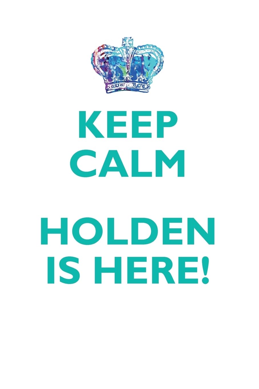 KEEP CALM HOLDEN IS HERE!: AFFIRMATIONS WORKBOOK Positive Affirmations Workbook Includes: Mentoring Questions, Guidance, Supporting You Learning & Reference