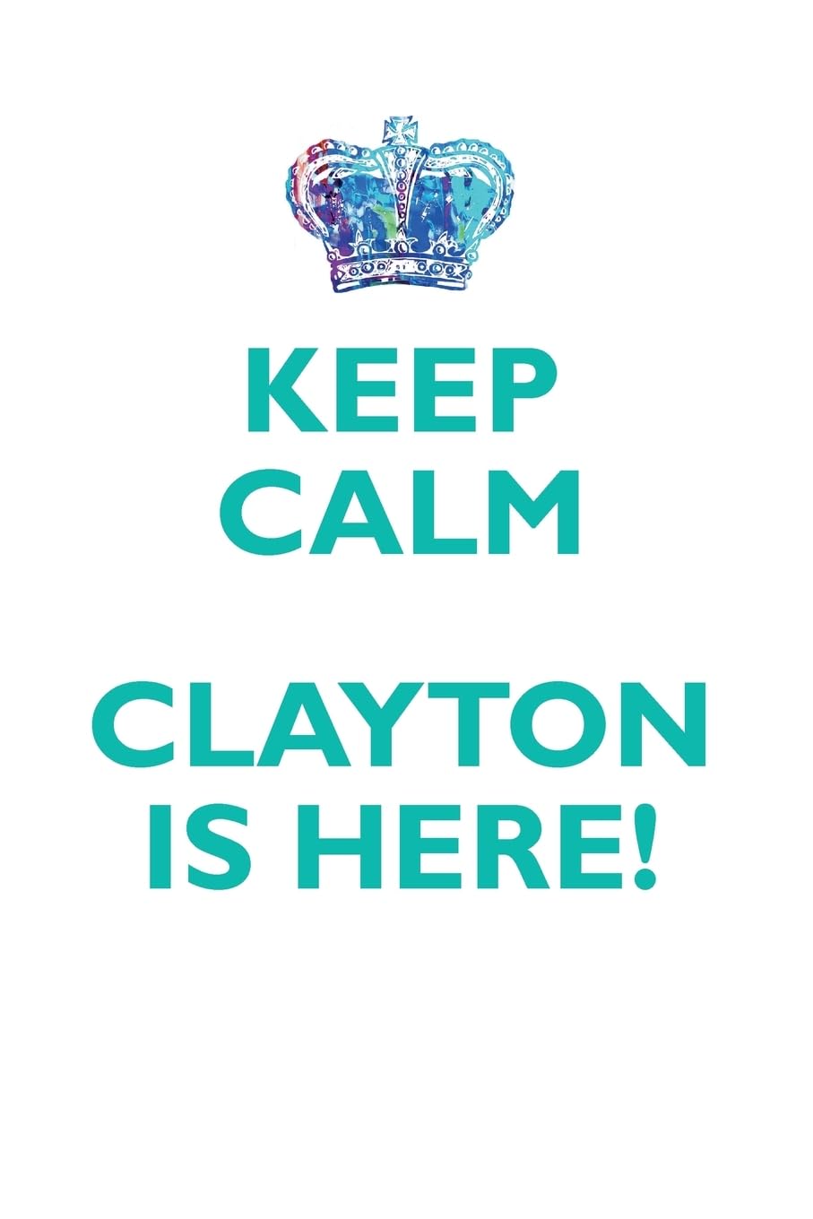 KEEP CALM CLAYTON IS HERE!: AFFIRMATIONS WORKBOOK Positive Affirmations Workbook Includes: Mentoring Questions, Guidance, Supporting You Learning & Reference