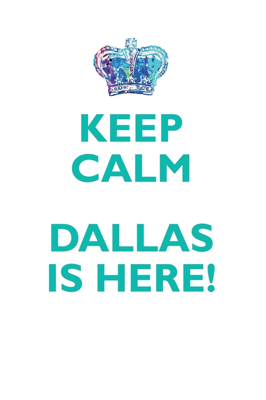 KEEP CALM DALLAS IS HERE!: AFFIRMATIONS WORKBOOK Positive Affirmations Workbook Includes: Mentoring Questions, Guidance, Supporting You Learning & Reference