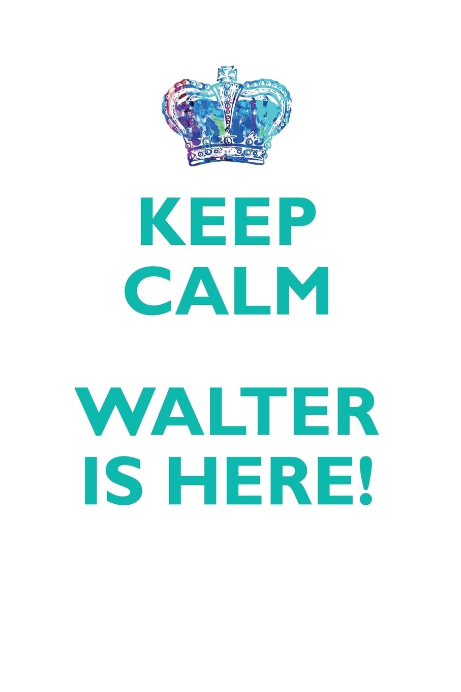 KEEP CALM WALTER IS HERE!: AFFIRMATIONS WORKBOOK Positive Affirmations Workbook Includes: Mentoring Questions, Guidance, Supporting You Learning & Reference